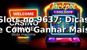 Slots no 9637: Dicas e Como Ganhar Mais