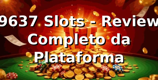 9637 Slots - Review Completo da Plataforma 🎰